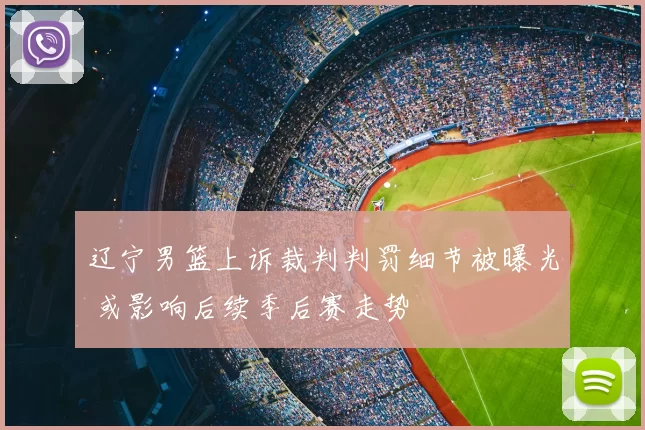 辽宁男篮上诉裁判判罚细节被曝光 或影响后续季后赛走势